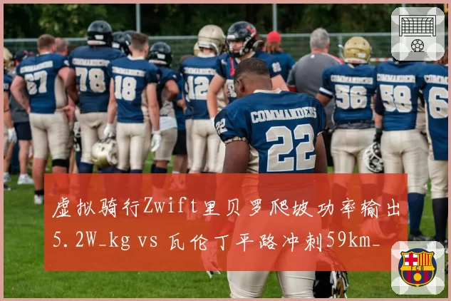 虚拟骑行Zwift里贝罗爬坡功率输出5.2W_kg vs 瓦伦丁平路冲刺59km_h,地形适应能力分化